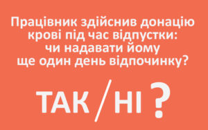 Працівник здійснив донацію крові під час відпустки: чи надавати йому ще один день відпочинку?