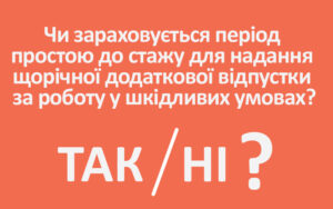 Чи зараховується період простою до стажу для надання щорічної додаткової відпустки за роботу у шкідливих умовах?