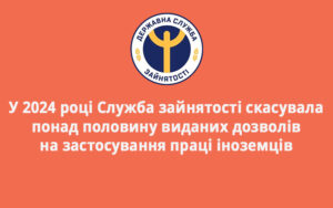 У 2024 році Служба зайнятості скасувала понад половину виданих дозволів на застосування праці іноземців