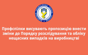 Профспілки висувають пропозицію внести зміни до Порядку розслідування та обліку нещасних випадків на виробництві